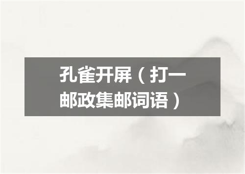 孔雀开屏（打一邮政集邮词语）