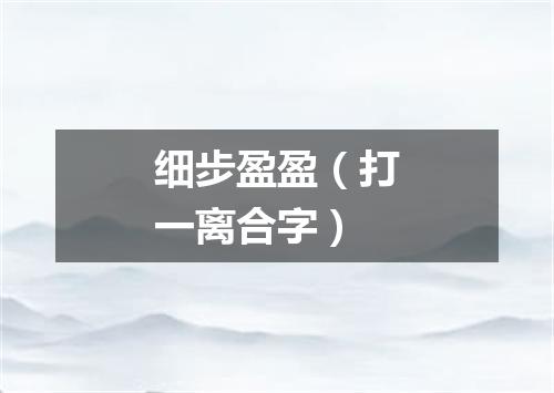 细步盈盈（打一离合字）