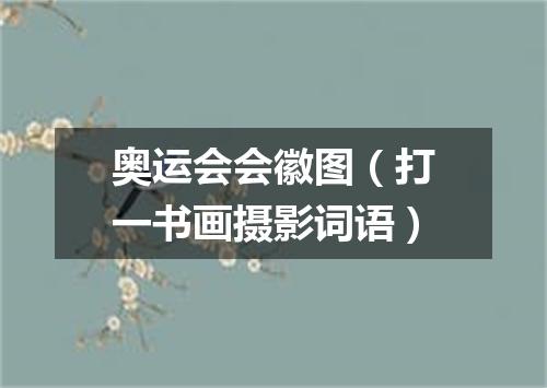 奥运会会徽图（打一书画摄影词语）