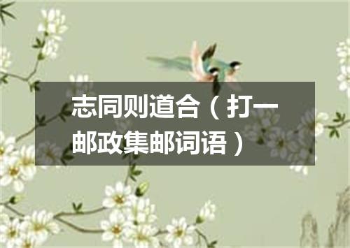 志同则道合（打一邮政集邮词语）