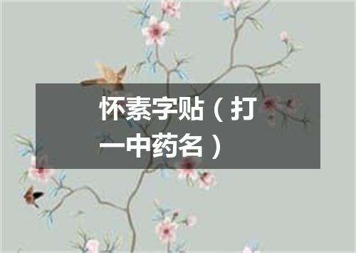 怀素字贴（打一中药名）