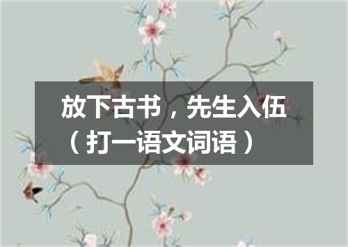 放下古书，先生入伍（打一语文词语）