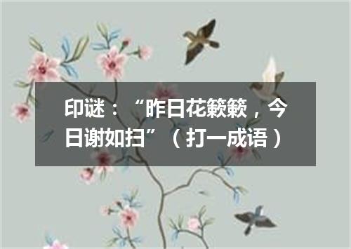 印谜：“昨日花簌簌，今日谢如扫”（打一成语）