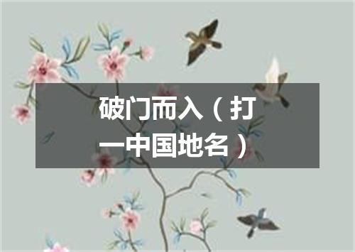 破门而入（打一中国地名）