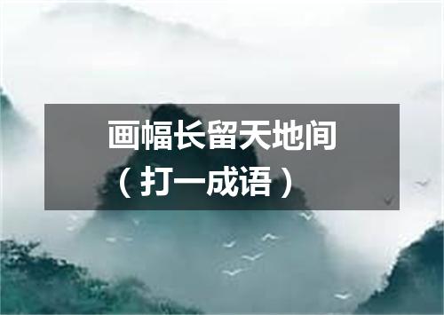 画幅长留天地间（打一成语）