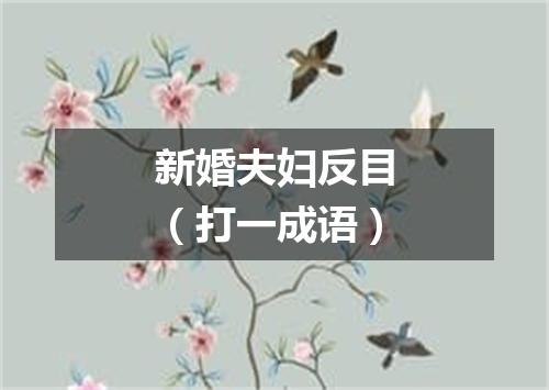 新婚夫妇反目（打一成语）