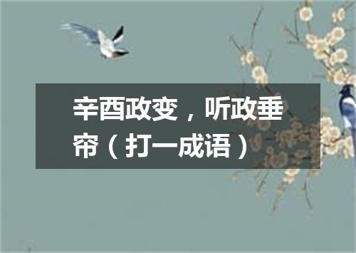 辛酉政变，听政垂帘（打一成语）