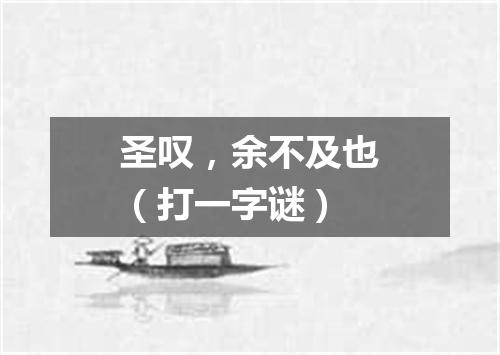 圣叹，余不及也（打一字谜）