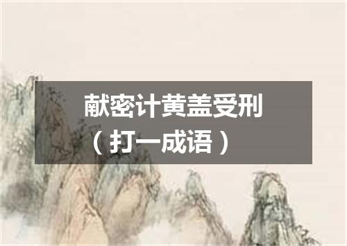 献密计黄盖受刑（打一成语）