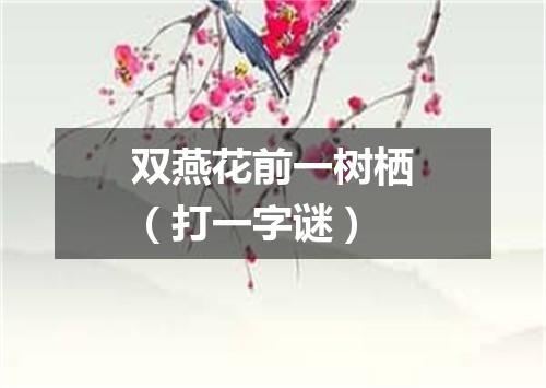 双燕花前一树栖（打一字谜）