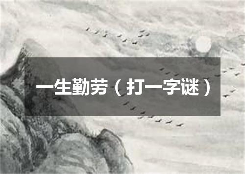 一生勤劳（打一字谜）