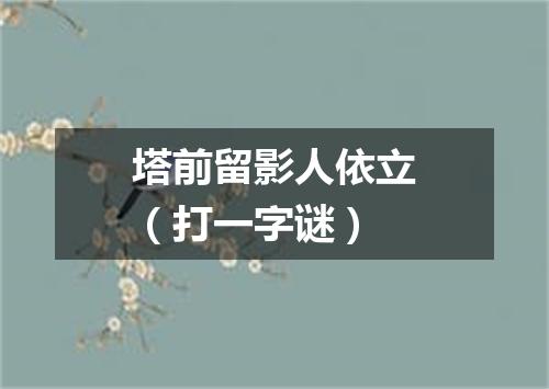 塔前留影人依立（打一字谜）