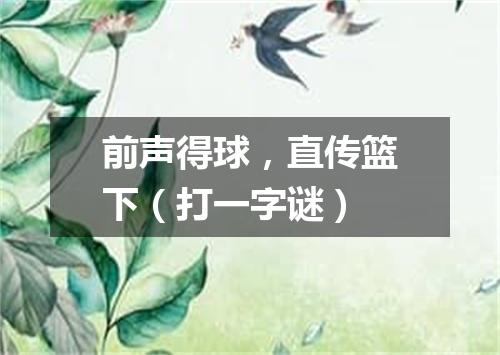 前声得球，直传篮下（打一字谜）