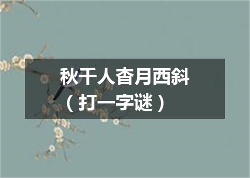 秋千人杳月西斜（打一字谜）