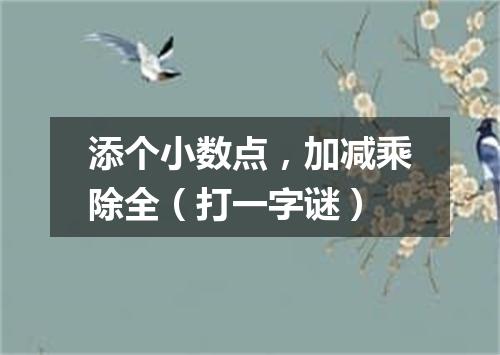 添个小数点，加减乘除全（打一字谜）