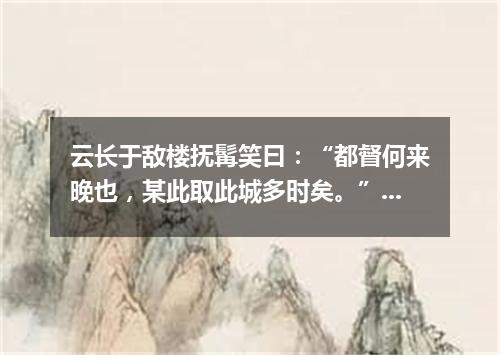 云长于敌楼抚髯笑曰：“都督何来晚也，某此取此城多时矣。”（打一诗词句）