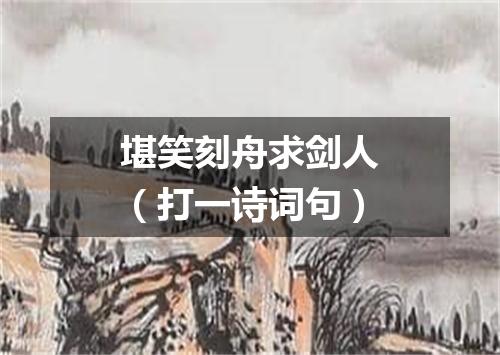 堪笑刻舟求剑人（打一诗词句）