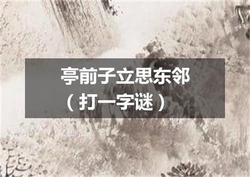 亭前子立思东邻（打一字谜）