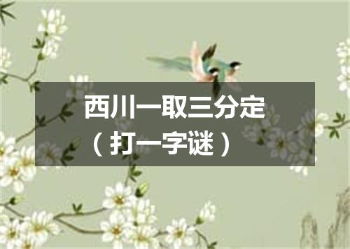 西川一取三分定（打一字谜）