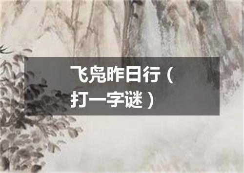 飞凫昨日行（打一字谜）