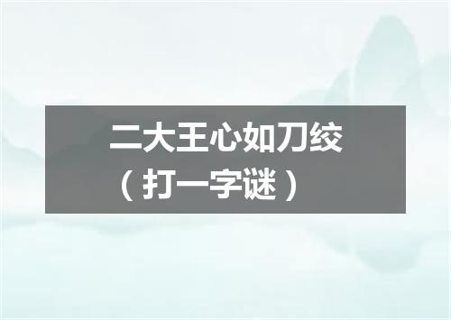 二大王心如刀绞（打一字谜）