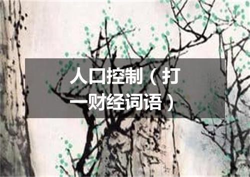 人口控制（打一财经词语）