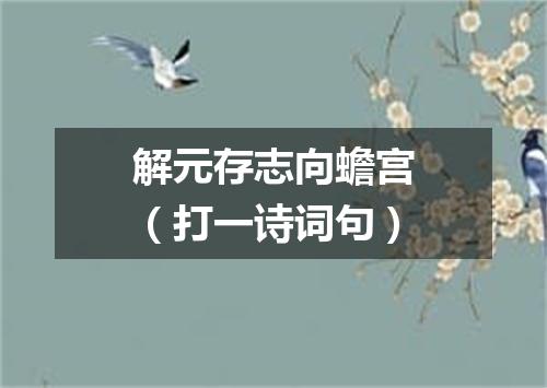 解元存志向蟾宫（打一诗词句）