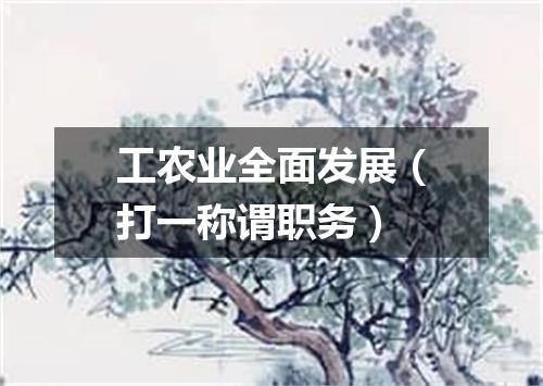 工农业全面发展（打一称谓职务）