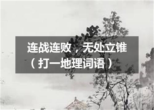 连战连败，无处立锥（打一地理词语）