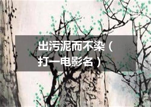 出污泥而不染（打一电影名）