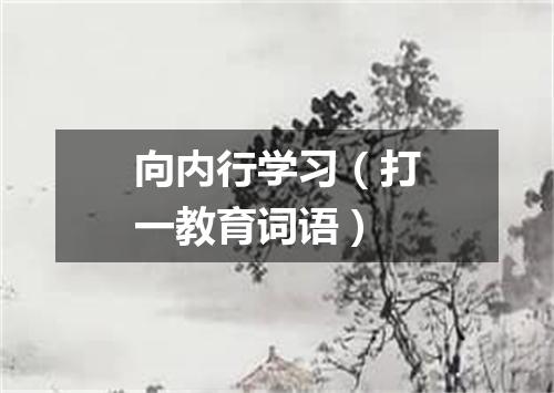 向内行学习（打一教育词语）