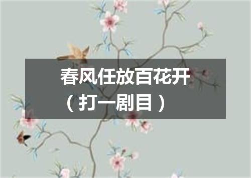 春风任放百花开（打一剧目）