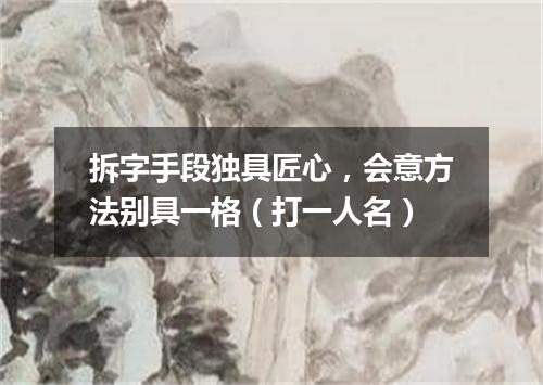 拆字手段独具匠心，会意方法别具一格（打一人名）