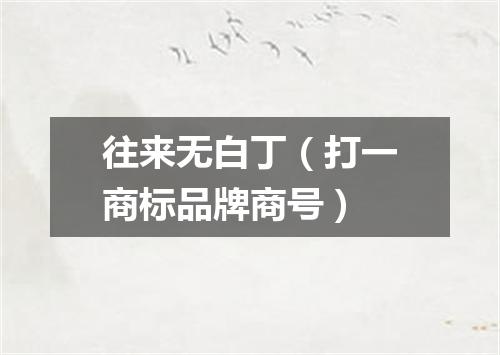 往来无白丁（打一商标品牌商号）