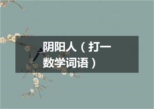 阴阳人（打一数学词语）