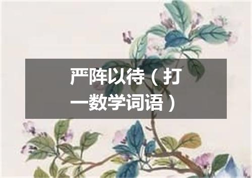 严阵以待（打一数学词语）