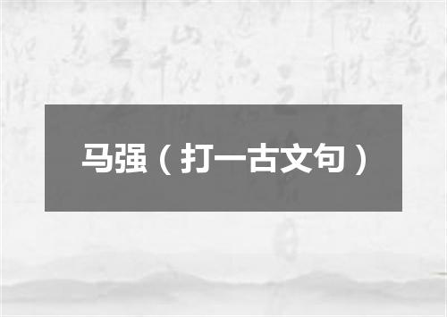 马强（打一古文句）