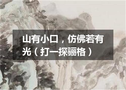 山有小口，仿佛若有光（打一探骊格）