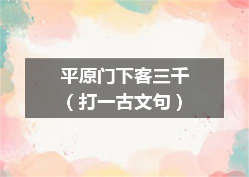 平原门下客三千（打一古文句）