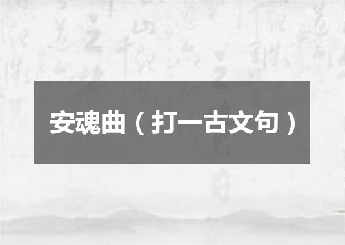 安魂曲（打一古文句）