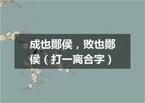 成也鄼侯，败也鄼侯（打一离合字）