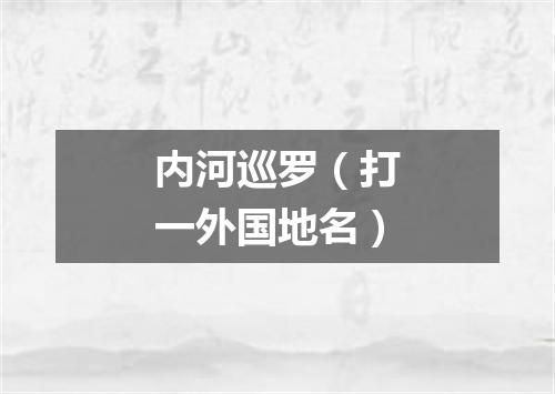 内河巡罗（打一外国地名）