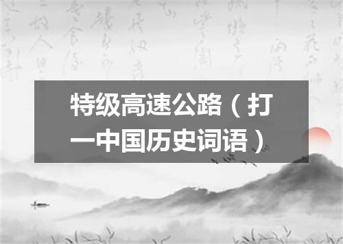 特级高速公路（打一中国历史词语）