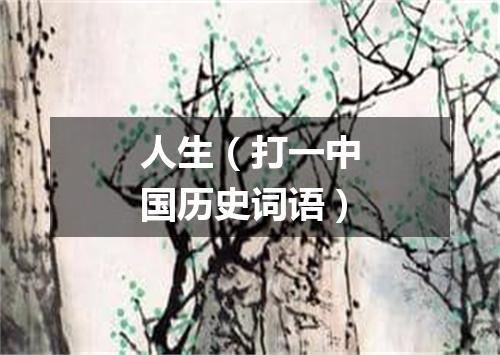 人生（打一中国历史词语）