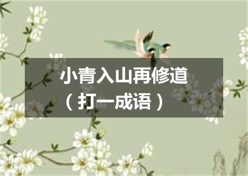 小青入山再修道（打一成语）