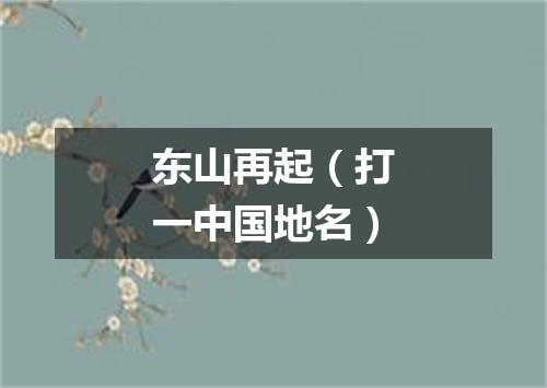 东山再起（打一中国地名）