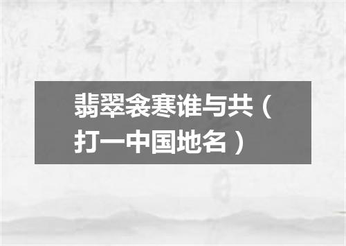 翡翠衾寒谁与共（打一中国地名）