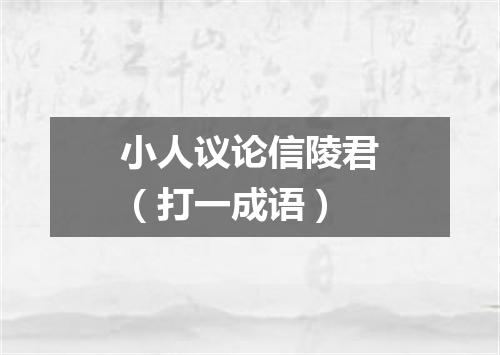 小人议论信陵君（打一成语）