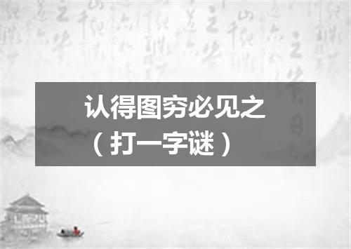 认得图穷必见之（打一字谜）