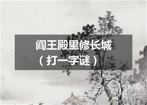 阎王殿里修长城（打一字谜）